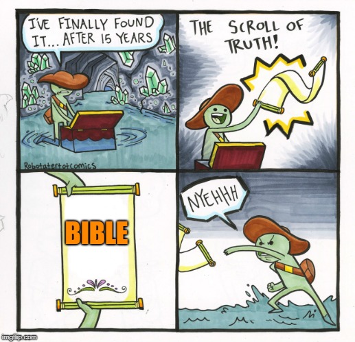 Nope... | BIBLE | image tagged in memes,the scroll of truth,bible sucks,funny,anti-religion,imgflip | made w/ Imgflip meme maker