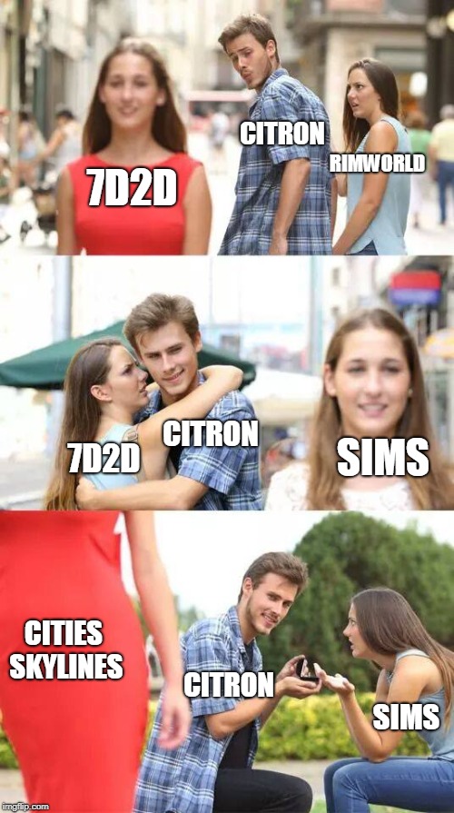 Distracted Boyfriend | RIMWORLD; 7D2D; CITRON; SIMS; 7D2D; CITRON; CITIES SKYLINES; CITRON; SIMS | image tagged in distracted boyfriend | made w/ Imgflip meme maker