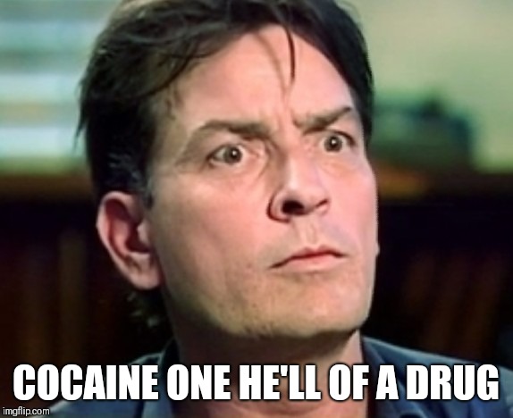 Who said I do drugs  | COCAINE ONE HE'LL OF A DRUG | image tagged in charlie sheen | made w/ Imgflip meme maker