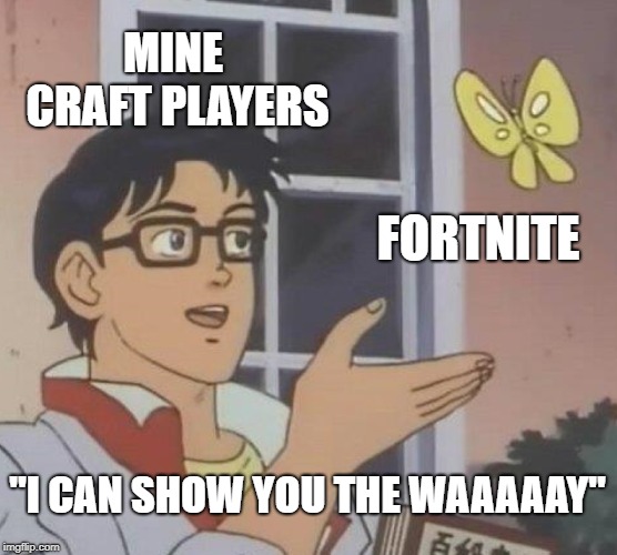 Is This A Pigeon | MINE CRAFT PLAYERS; FORTNITE; "I CAN SHOW YOU THE WAAAAAY" | image tagged in memes,is this a pigeon | made w/ Imgflip meme maker