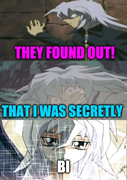 welp | THEY FOUND OUT! THAT I WAS SECRETLY; BI | image tagged in memes,yugioh,me,gay | made w/ Imgflip meme maker