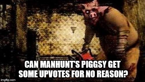 One creepy dude | CAN MANHUNT'S PIGGSY GET SOME UPVOTES FOR NO REASON? | image tagged in video games,horror | made w/ Imgflip meme maker