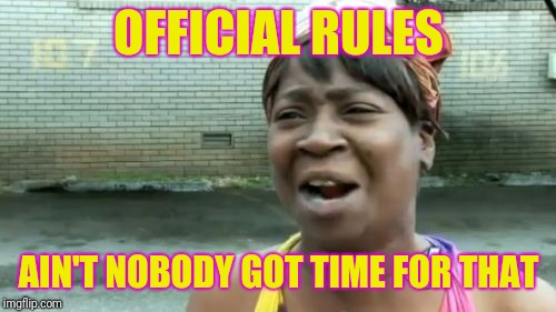 Ain't Nobody Got Time For That Meme | OFFICIAL RULES AIN'T NOBODY GOT TIME FOR THAT | image tagged in memes,aint nobody got time for that | made w/ Imgflip meme maker