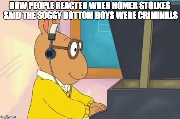 Arthur Headphones | HOW PEOPLE REACTED WHEN HOMER STOLKES SAID THE SOGGY BOTTOM BOYS WERE CRIMINALS | image tagged in arthur headphones | made w/ Imgflip meme maker