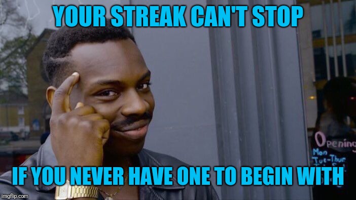 Roll Safe Think About It Meme | YOUR STREAK CAN'T STOP IF YOU NEVER HAVE ONE TO BEGIN WITH | image tagged in memes,roll safe think about it | made w/ Imgflip meme maker