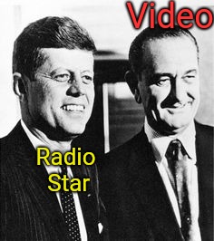 Video; Radio Star | image tagged in video killed the radio star,john f kennedy,lyndon johnson,memes | made w/ Imgflip meme maker