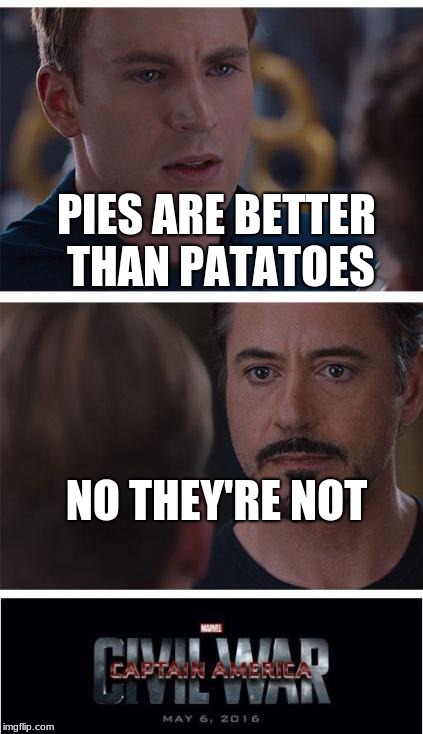 Marvel Civil War 1 | PIES ARE BETTER THAN PATATOES; NO THEY'RE NOT | image tagged in memes,marvel civil war 1 | made w/ Imgflip meme maker