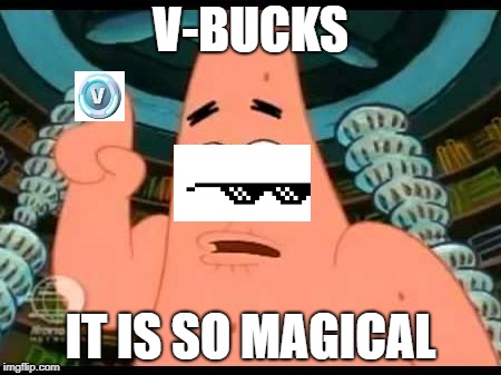 Patrick Says Meme | V-BUCKS; IT IS SO MAGICAL | image tagged in memes,patrick says | made w/ Imgflip meme maker