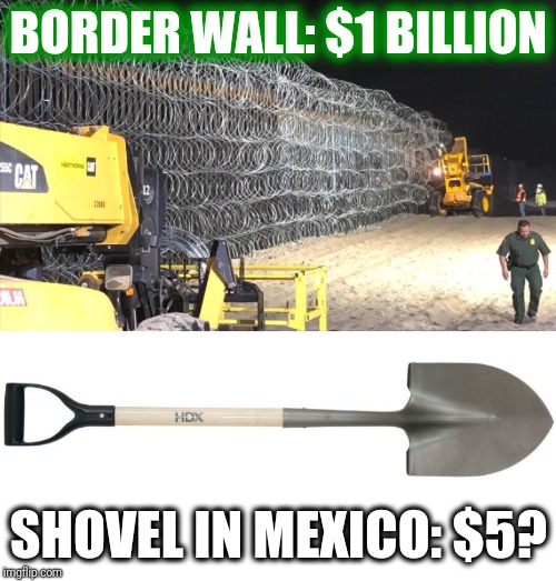 BORDER WALL: $1 BILLION SHOVEL IN MEXICO: $5? | made w/ Imgflip meme maker