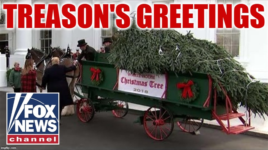 Treason's Greetings | TREASON'S GREETINGS | image tagged in trump,christmas,white house,treason's greetings | made w/ Imgflip meme maker