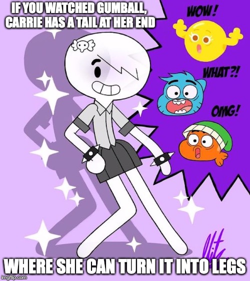 Carrie With Legs | IF YOU WATCHED GUMBALL, CARRIE HAS A TAIL AT HER END; WHERE SHE CAN TURN IT INTO LEGS | image tagged in legs,carrie,the amazing world of gumball,memes | made w/ Imgflip meme maker