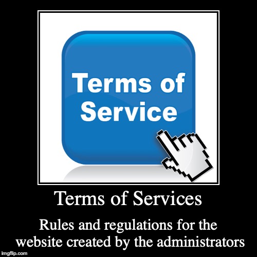 Terms of Services | image tagged in demotivationals,terms of service,internet | made w/ Imgflip demotivational maker