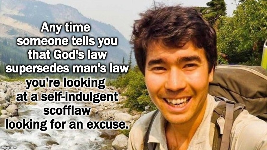 He was warned. | Any time someone tells you that God's law supersedes man's law; you're looking at a self-indulgent scofflaw looking for an excuse. | image tagged in chau,god's law,missionary,scofflaw | made w/ Imgflip meme maker