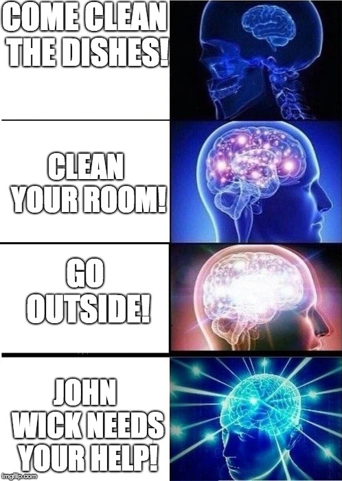Fortnite Meme | COME CLEAN THE DISHES! CLEAN YOUR ROOM! GO OUTSIDE! JOHN WICK NEEDS YOUR HELP! | image tagged in mind blown template,fortnite,chores,john wick | made w/ Imgflip meme maker