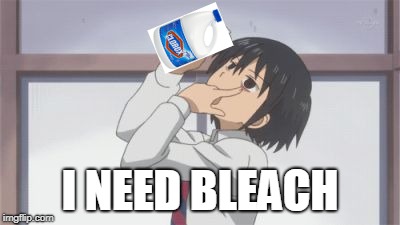 nichibros milk anime boy daily lives of highschool boys | I NEED BLEACH | image tagged in nichibros milk anime boy daily lives of highschool boys | made w/ Imgflip meme maker