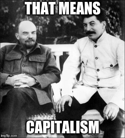 THAT MEANS CAPITALISM | image tagged in lenin and stalin | made w/ Imgflip meme maker