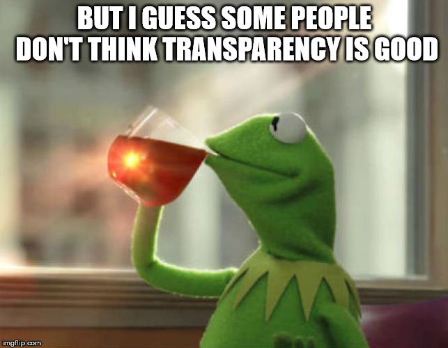 But That's None Of My Business (Neutral) Meme | BUT I GUESS SOME PEOPLE DON'T THINK TRANSPARENCY IS GOOD | image tagged in memes,but thats none of my business neutral | made w/ Imgflip meme maker