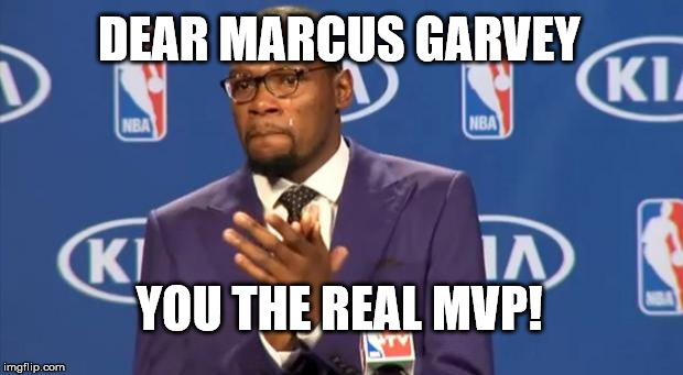 You The Real MVP | DEAR MARCUS GARVEY; YOU THE REAL MVP! | image tagged in memes,you the real mvp,marcus garvey | made w/ Imgflip meme maker