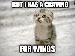Sad Cat Meme | BUT I HAS A CRAVING FOR WINGS | image tagged in memes,sad cat | made w/ Imgflip meme maker