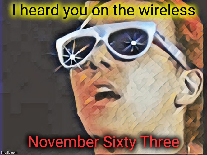I heard you on the wireless November Sixty Three | made w/ Imgflip meme maker