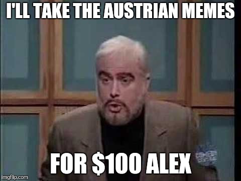 snl jeopardy sean connery | I'LL TAKE THE AUSTRIAN MEMES FOR $100 ALEX | image tagged in snl jeopardy sean connery | made w/ Imgflip meme maker