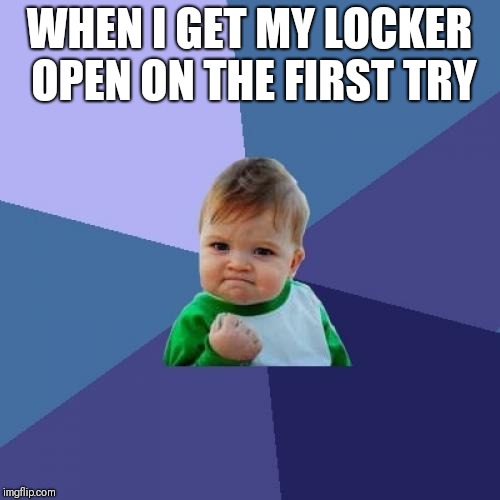Success Kid | WHEN I GET MY LOCKER OPEN ON THE FIRST TRY | image tagged in memes,success kid | made w/ Imgflip meme maker