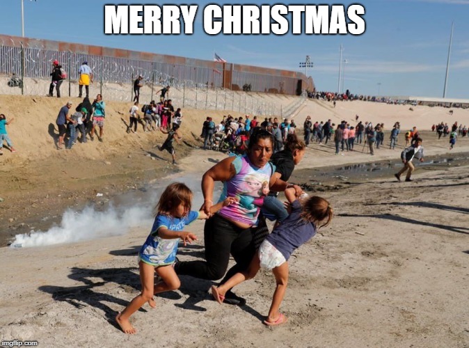 tear gas women and kids | MERRY CHRISTMAS | image tagged in donald trump,racist,immigrants | made w/ Imgflip meme maker