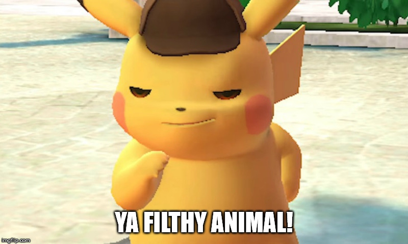 Ya filthy animal | YA FILTHY ANIMAL! | image tagged in pikachu | made w/ Imgflip meme maker