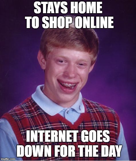Bad Luck Brian Meme | STAYS HOME TO SHOP ONLINE INTERNET GOES DOWN FOR THE DAY | image tagged in memes,bad luck brian | made w/ Imgflip meme maker