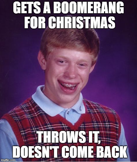 Bad Luck Brian Meme | GETS A BOOMERANG FOR CHRISTMAS THROWS IT, DOESN'T COME BACK | image tagged in memes,bad luck brian | made w/ Imgflip meme maker