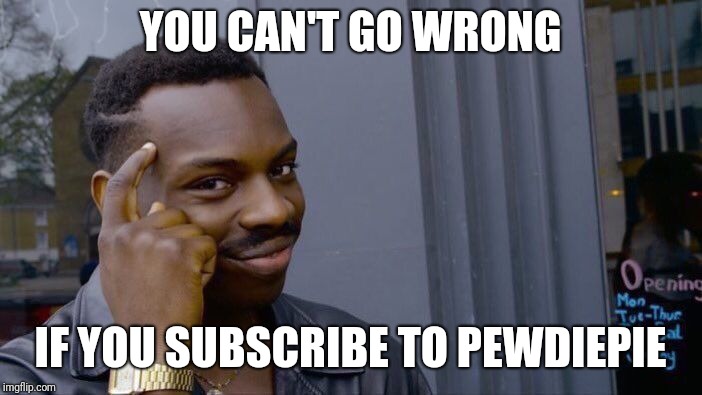 Roll Safe Think About It | YOU CAN'T GO WRONG; IF YOU SUBSCRIBE TO PEWDIEPIE | image tagged in memes,roll safe think about it | made w/ Imgflip meme maker