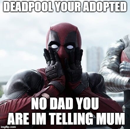 Deadpool Surprised Meme | DEADPOOL YOUR ADOPTED; NO DAD YOU ARE IM TELLING MUM | image tagged in memes,deadpool surprised | made w/ Imgflip meme maker