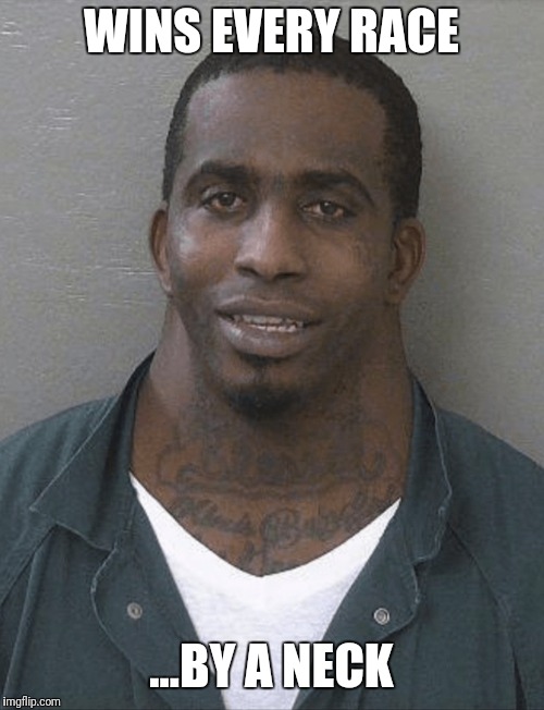 Neck guy | WINS EVERY RACE; ...BY A NECK | image tagged in neck guy | made w/ Imgflip meme maker