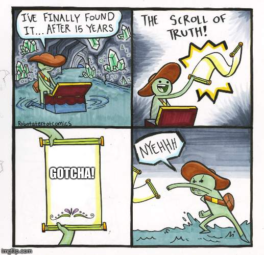 The Scroll Of Truth Meme | GOTCHA! | image tagged in memes,the scroll of truth | made w/ Imgflip meme maker