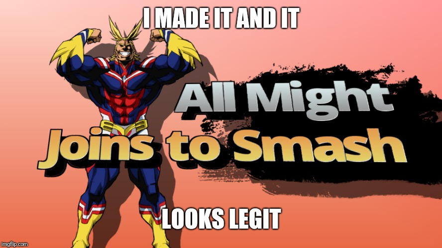 Yes its true | I MADE IT AND IT; LOOKS LEGIT | image tagged in my hero academia,all might,anime,joins the battle,super smash bros | made w/ Imgflip meme maker