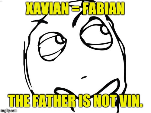 Question Rage Face Meme | XAVIAN = FABIAN; THE FATHER IS NOT VIN. | image tagged in memes,question rage face | made w/ Imgflip meme maker