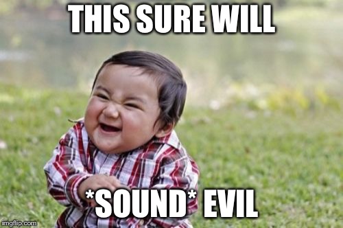 Evil Toddler Meme | THIS SURE WILL *SOUND* EVIL | image tagged in memes,evil toddler | made w/ Imgflip meme maker