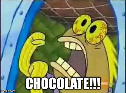 CHOCOLATE!!! | made w/ Imgflip meme maker