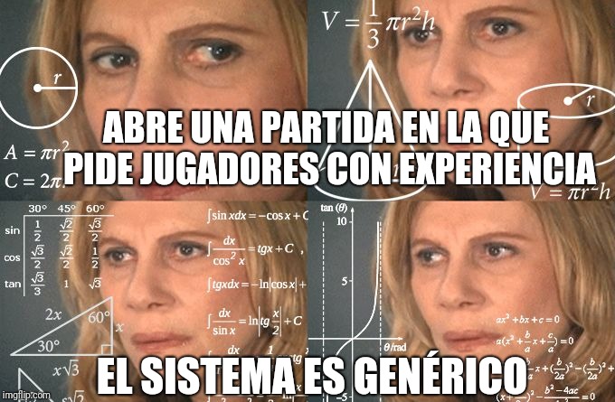 Calculating meme | ABRE UNA PARTIDA EN LA QUE PIDE JUGADORES CON EXPERIENCIA; EL SISTEMA ES GENÉRICO | image tagged in calculating meme | made w/ Imgflip meme maker