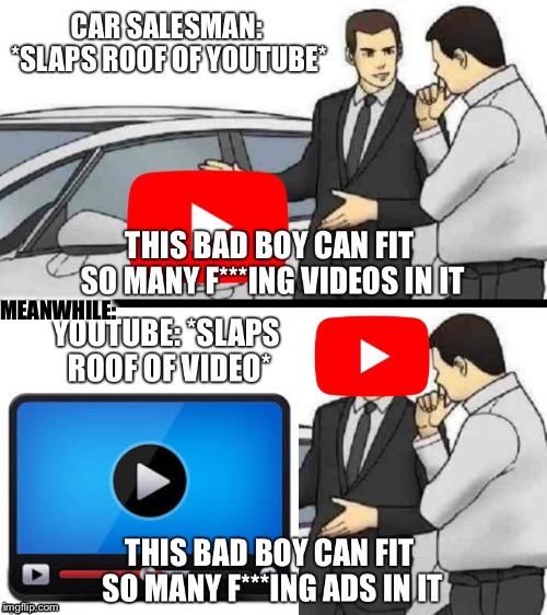 Car salesman: *slaps roof of car* (this is probably my best meme I ever created) | MEANWHILE: | image tagged in memes,car salesman slaps roof of car,youtube,videos,ads,meanwhile | made w/ Imgflip meme maker
