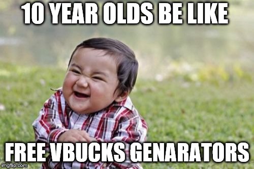 Evil Toddler | 10 YEAR OLDS BE LIKE; FREE VBUCKS GENARATORS | image tagged in memes,evil toddler | made w/ Imgflip meme maker