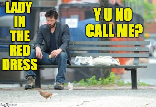 Sad Keanu (Y U NOvember, a socrates and punman21 event) | LADY IN THE RED DRESS; Y U NO CALL ME? | image tagged in memes,sad keanu,matrix,y u november | made w/ Imgflip meme maker