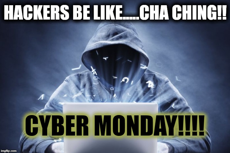 Hacker | HACKERS BE LIKE.....CHA CHING!! CYBER MONDAY!!!! | image tagged in hacker | made w/ Imgflip meme maker
