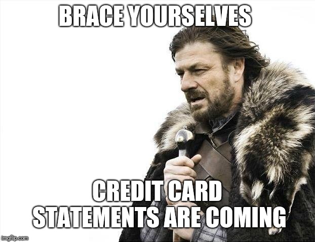 Brace Yourselves X is Coming Meme | BRACE YOURSELVES; CREDIT CARD STATEMENTS ARE COMING | image tagged in memes,brace yourselves x is coming | made w/ Imgflip meme maker