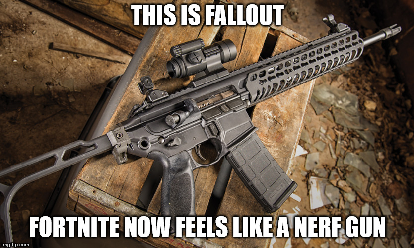 Assault rifle | THIS IS FALLOUT; FORTNITE NOW FEELS LIKE A NERF GUN | image tagged in assault rifle | made w/ Imgflip meme maker