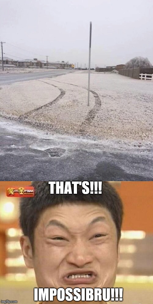 How did this even happen? | THAT'S!!! IMPOSSIBRU!!! | image tagged in impossibru guy original,snow,tracks,sign,accident,pipe_picasso | made w/ Imgflip meme maker