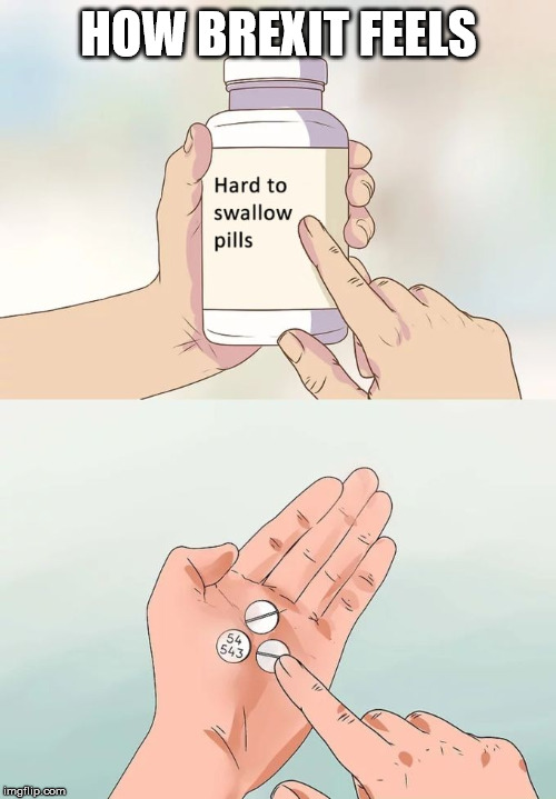 Hard To Swallow Pills Meme | HOW BREXIT FEELS | image tagged in memes,hard to swallow pills | made w/ Imgflip meme maker