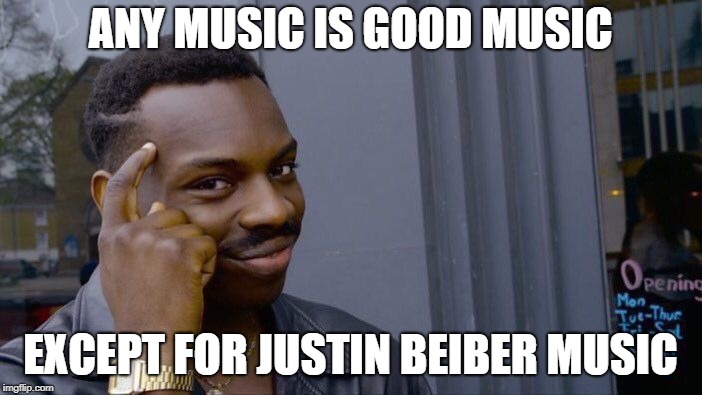Roll Safe Think About It Meme | ANY MUSIC IS GOOD MUSIC EXCEPT FOR JUSTIN BEIBER MUSIC | image tagged in memes,roll safe think about it | made w/ Imgflip meme maker