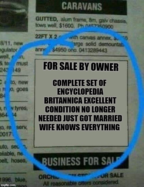 all i know is what i read in the papers | FOR SALE BY OWNER; COMPLETE SET OF ENCYCLOPEDIA BRITANNICA EXCELLENT CONDITION NO LONGER NEEDED
JUST GOT MARRIED WIFE KNOWS EVERYTHING | image tagged in classifieds,newspaper | made w/ Imgflip meme maker