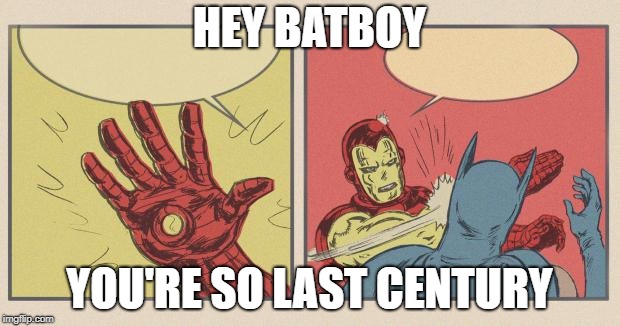 Iron Man Slapping Batman | HEY BATBOY; YOU'RE SO LAST CENTURY | image tagged in iron man slapping batman | made w/ Imgflip meme maker
